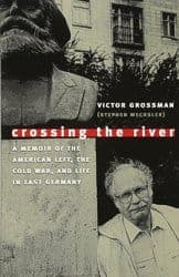 Crossing the River: A Memoir of the American Left, the Cold War, and Life in East Germany